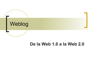 Weblog De la Web 1.0 a la Web 2.0 