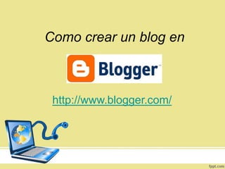 Como crear un blog en

http://www.blogger.com/

 