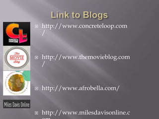    http://www.concreteloop.com
    /


   http://www.themovieblog.com
    /


   http://www.afrobella.com/


   http://www.milesdavisonline.c
 