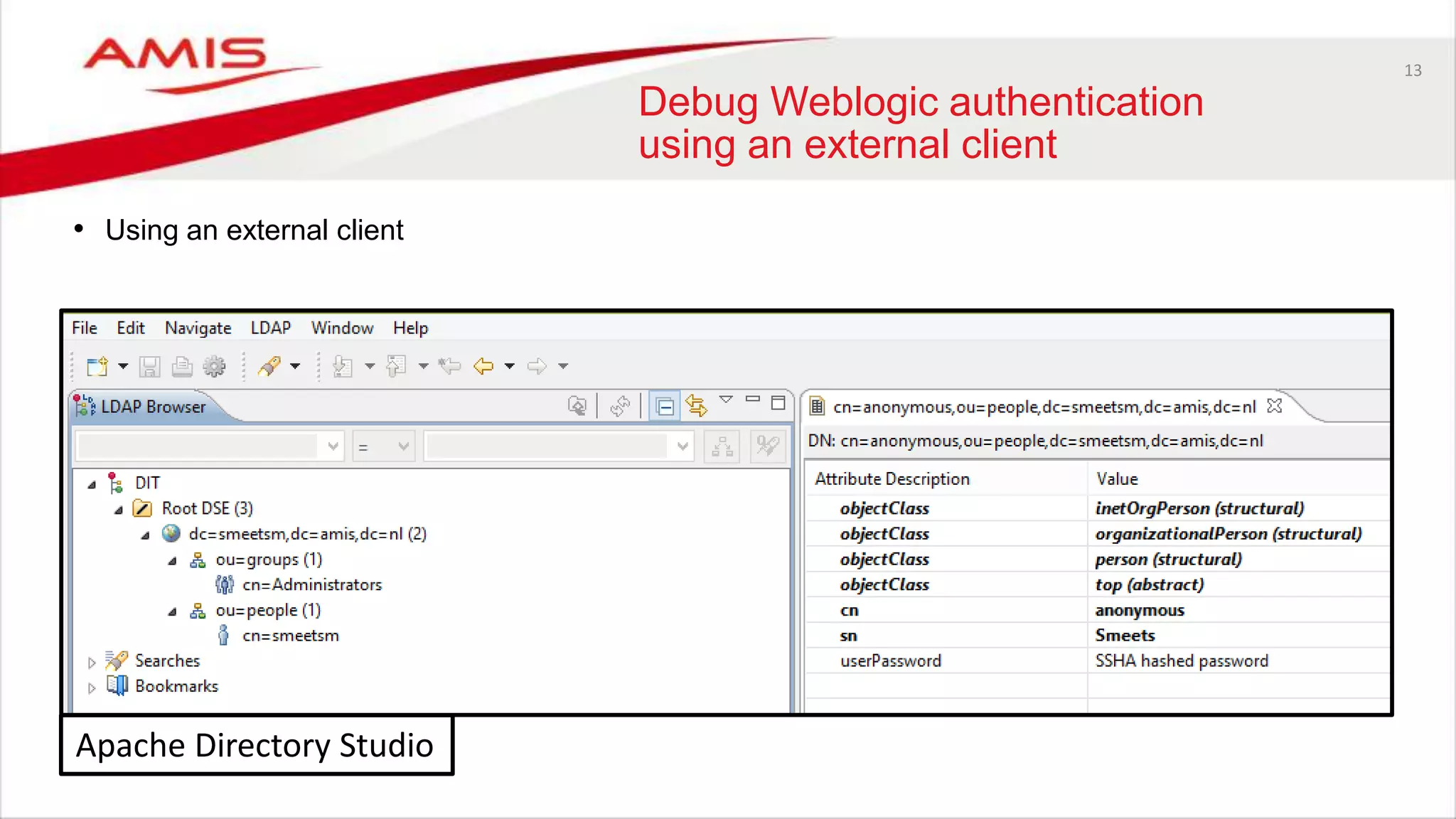 13
Debug Weblogic authentication
using an external client
• Using an external client
Apache Directory Studio
 