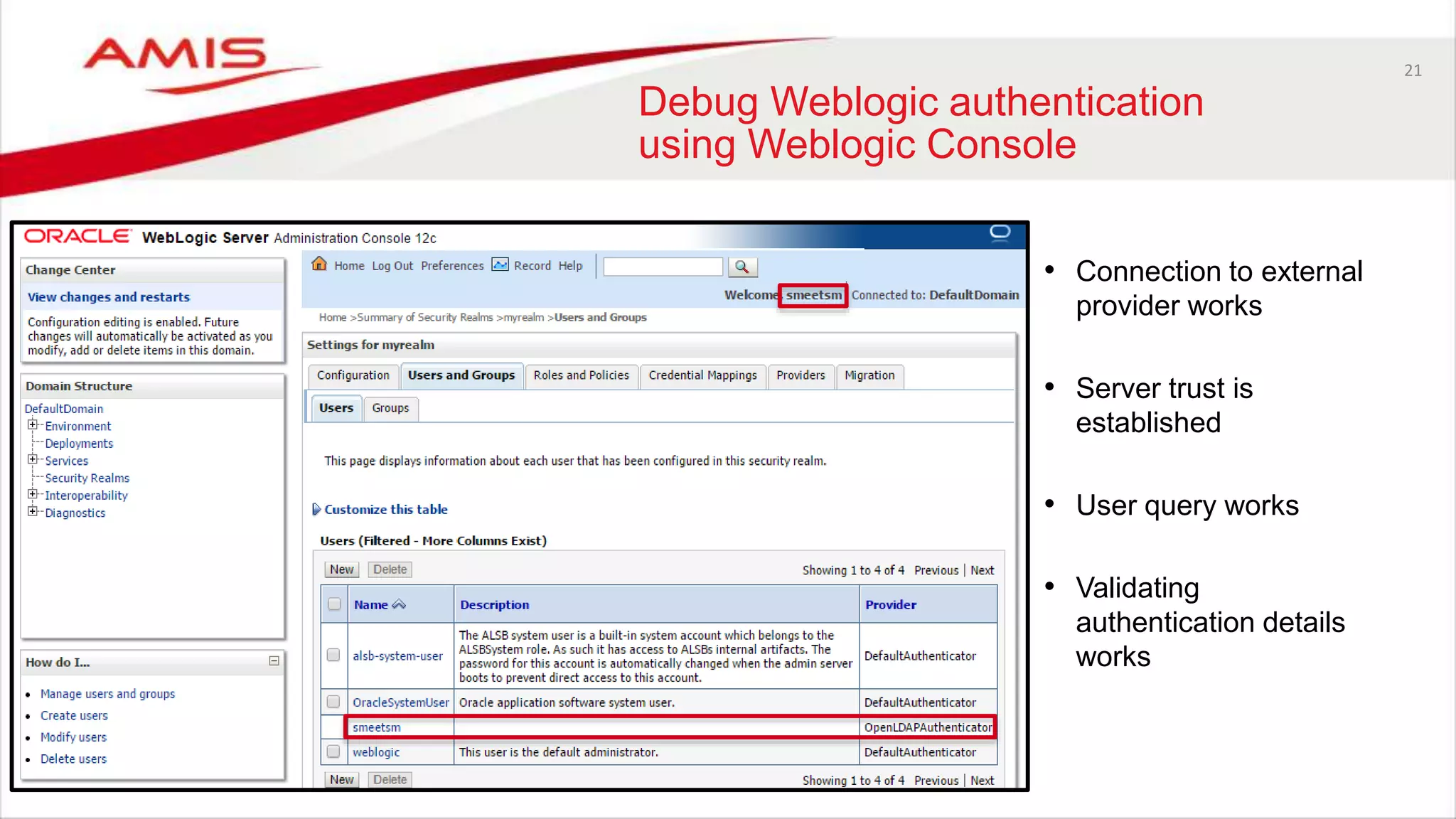 21
Debug Weblogic authentication
using Weblogic Console
• Connection to external
provider works
• Server trust is
established
• User query works
• Validating
authentication details
works
 