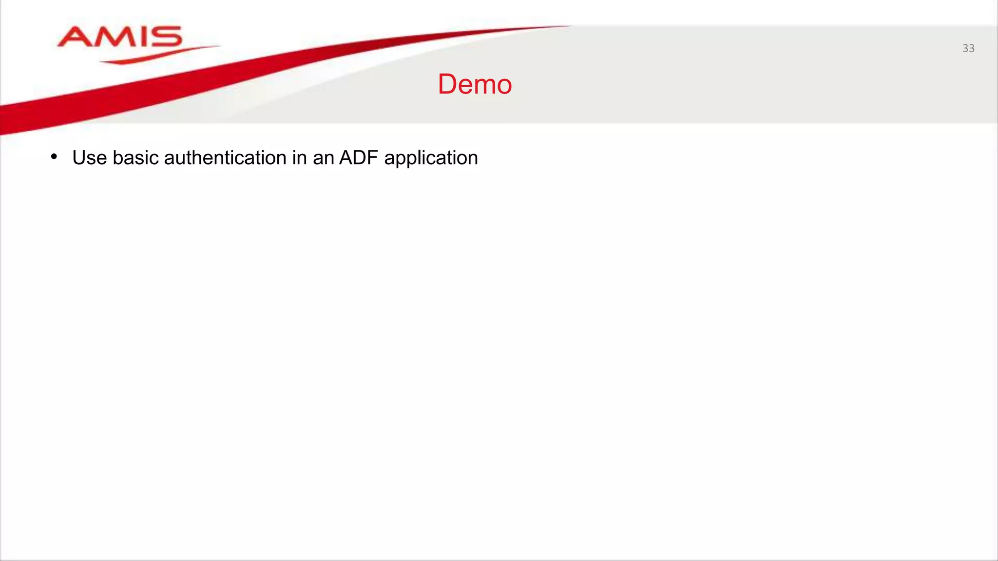 33
Demo
• Use basic authentication in an ADF application
 
