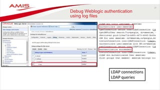 23
Debug Weblogic authentication
using log files
LDAP connections
LDAP queries
 