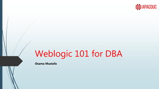 Weblogic 101 for DBA
Osama Mustafa
 