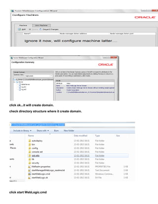 click ok...it will create domain.
check directory structure where it create domain.




click start WebLogic.cmd
 