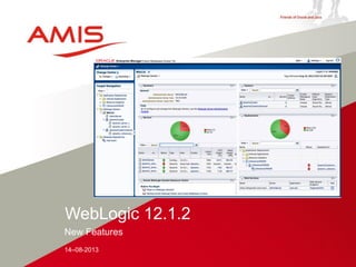 New Features
14–08-2013
WebLogic 12.1.2
 