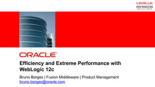 Efficiency and Extreme Performance with
            WebLogic 12c
            Bruno Borges | Fusion Middleware | Product Management
3
            bruno.borges@oracle.com
    Copyright © 2011, Oracle and/or its affiliates. All rights reserved.
 