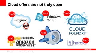 Cloud offers are not truly open

    SaaS                                                            IaaS   SaaS




                                                                   PaaS

    IaaS
                                                                                  PaaS



5   Oracle Technical Workshop | WebLogic 12c & Fusion Middleware
 