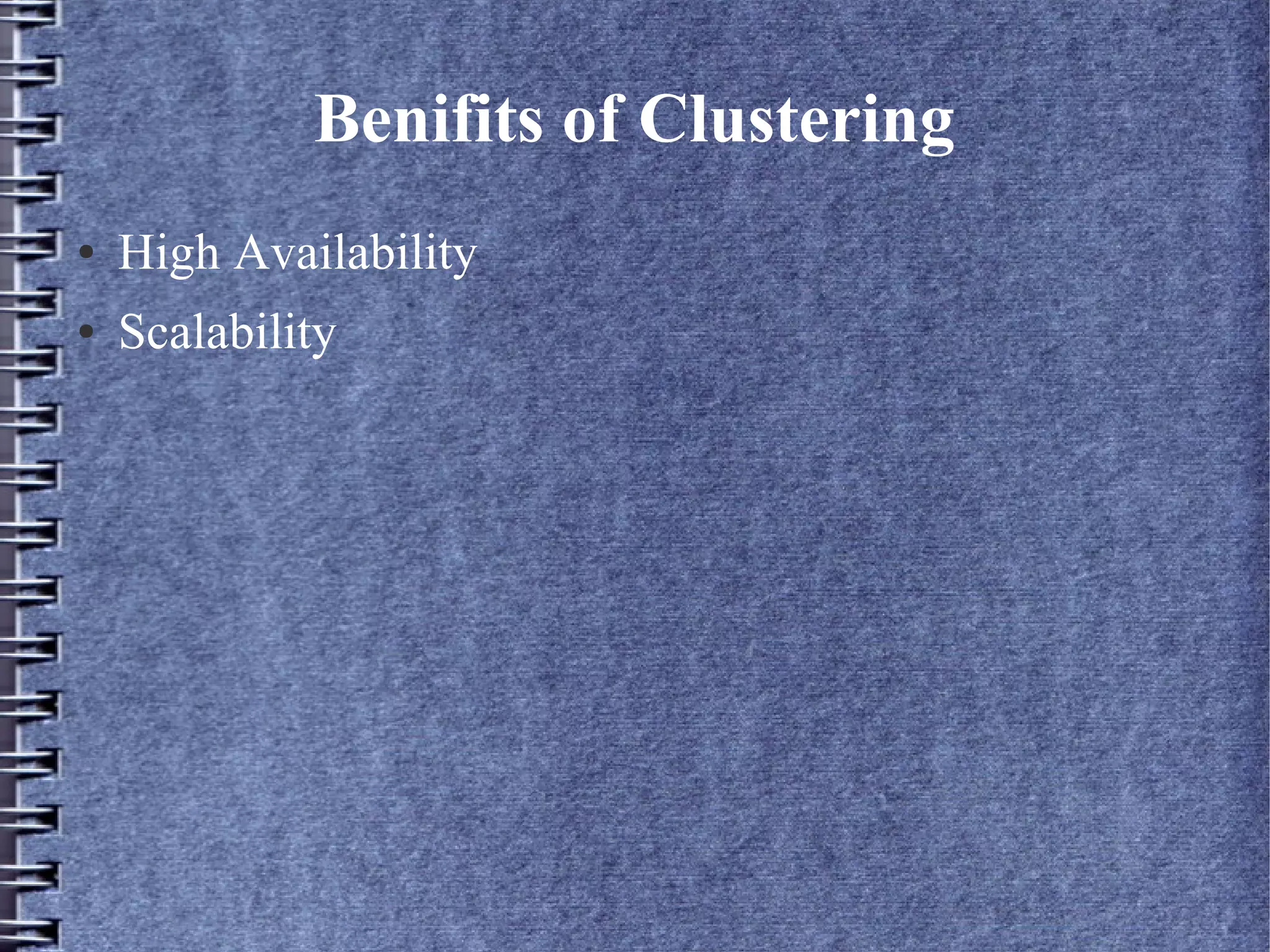 Benifits of Clustering
● High Availability
● Scalability
 