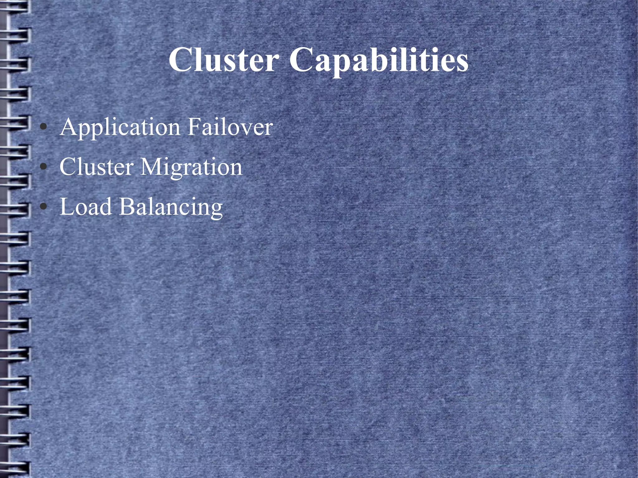 Cluster Capabilities
● Application Failover
● Cluster Migration
● Load Balancing
 