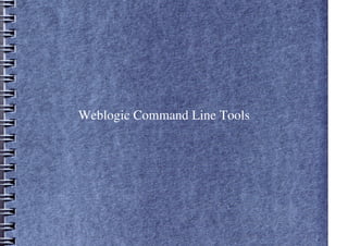 Weblogic Command Line Tools
 