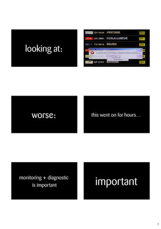 looking at:




     worse:               this went on for hours…




monitoring + diagnostic
     is important          important


                                                    7
 