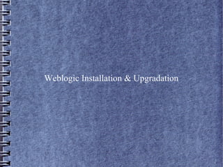 Weblogic Installation & Upgradation
 
