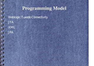 Programming Model
● WeblogicTuxedoConnectivity
● JTA
● XML
● JPA
 
