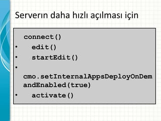 Serverın daha hızlı açılması için
connect()
• edit()
• startEdit()
•
cmo.setInternalAppsDeployOnDem
andEnabled(true)
• activate()
 