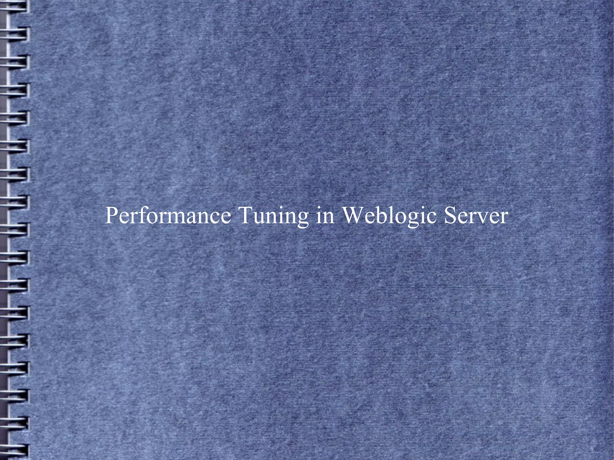 Performance Tuning in Weblogic Server
 