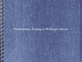 Performance Tuning in Weblogic Server
 