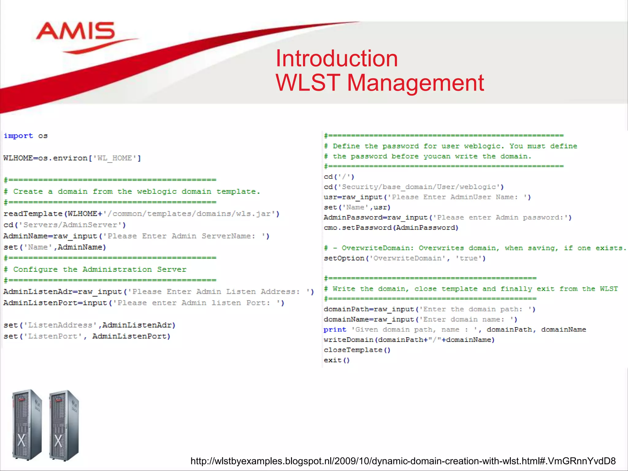 Introduction
WLST Management
http://wlstbyexamples.blogspot.nl/2009/10/dynamic-domain-creation-with-wlst.html#.VmGRnnYvdD8
 
