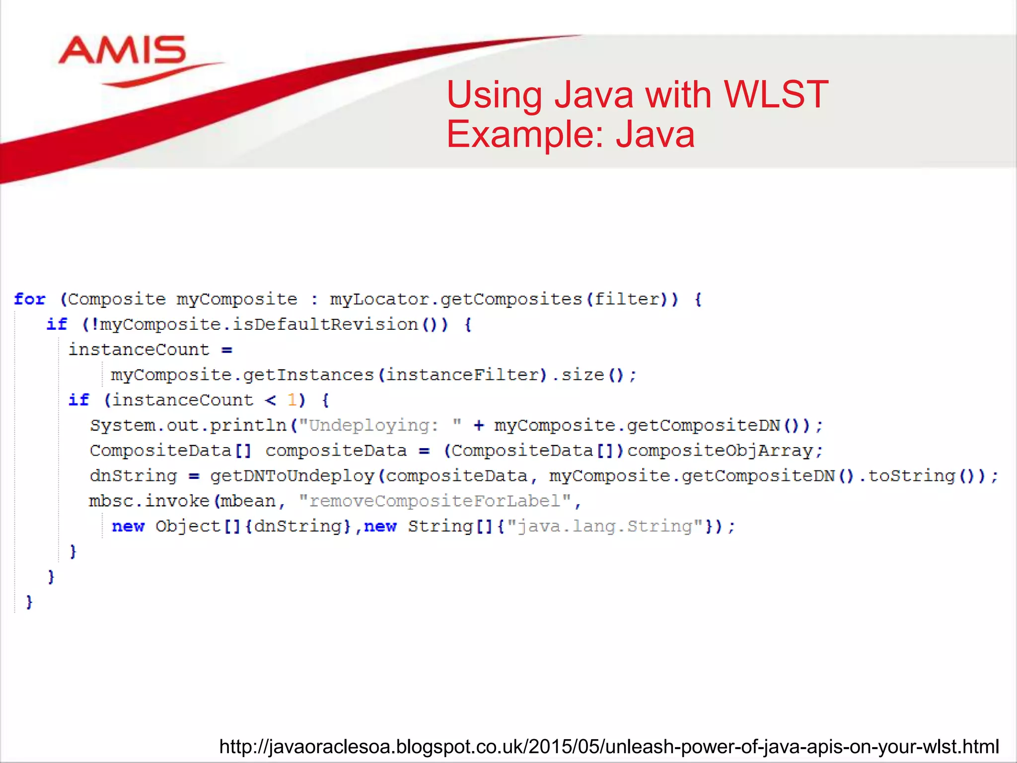 Using Java with WLST
Example: Java
http://javaoraclesoa.blogspot.co.uk/2015/05/unleash-power-of-java-apis-on-your-wlst.html
 