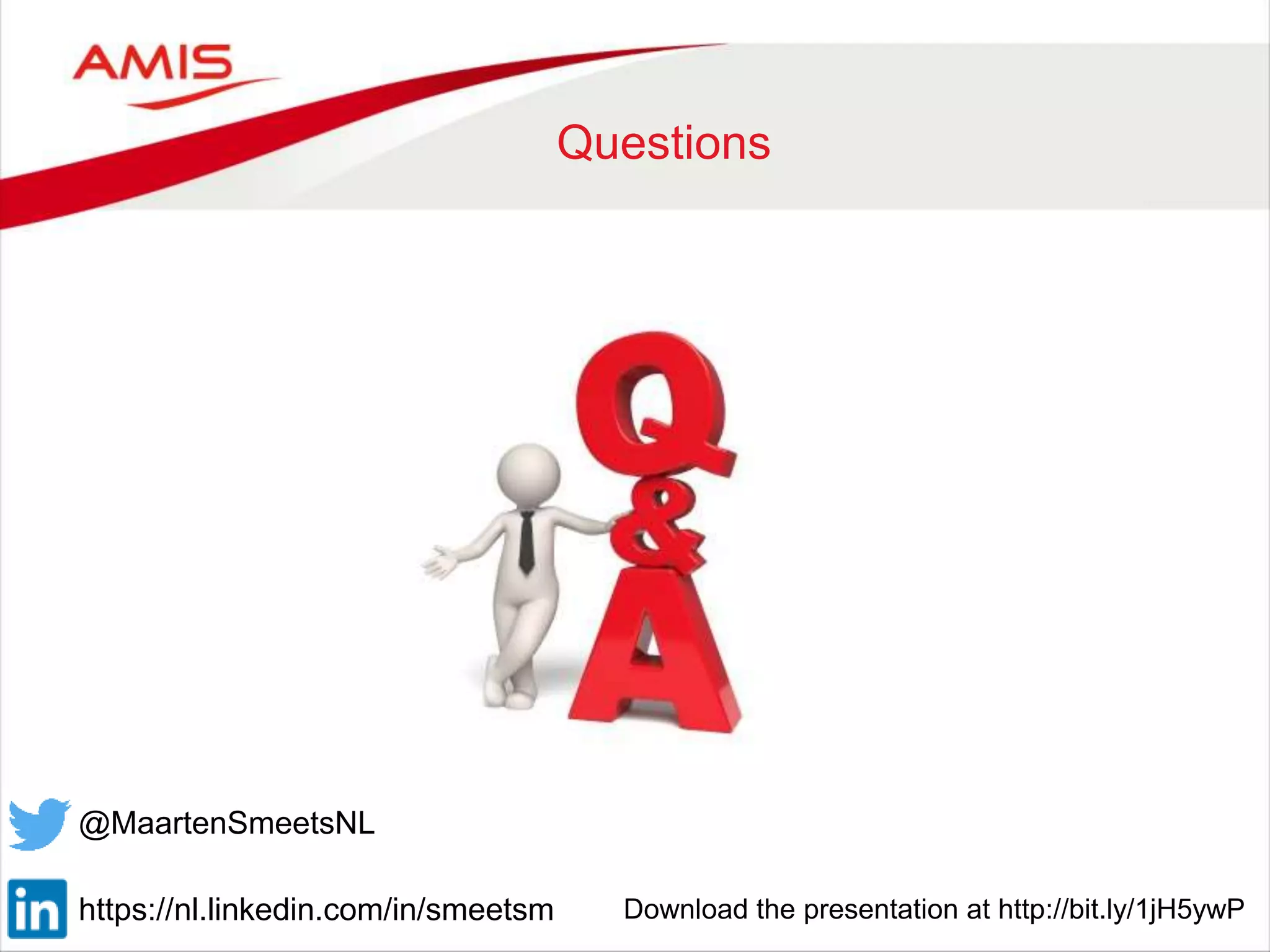 Questions
@MaartenSmeetsNL
https://nl.linkedin.com/in/smeetsm Download the presentation at http://bit.ly/1jH5ywP
 