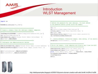 Introduction
WLST Management
http://wlstbyexamples.blogspot.nl/2009/10/dynamic-domain-creation-with-wlst.html#.VmGRnnYvdD8
 