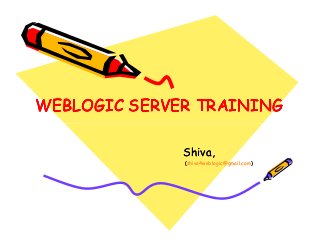 WEBLOGIC SERVER TRAINING
Shiva,
(shiva4weblogic@gmail.com)
shiva4weblogic@gmail.com)

 