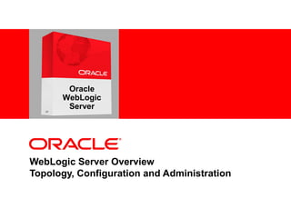 <Insert Picture Here>
WebLogic Server Overview
Topology, Configuration and Administration
Oracle
WebLogic
Server
 