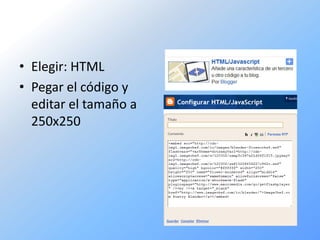 • Elegir: HTML
• Pegar el código y
  editar el tamaño a
  250x250
 