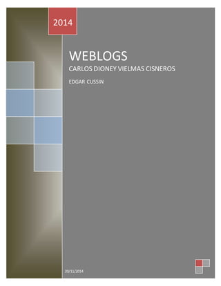 2014 
WEBLOGS 
CARLOS DIONEY VIELMAS CISNEROS 
EDGAR CUSSIN 
20/11/2014 
 