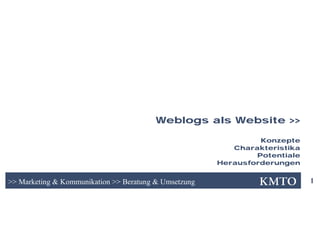 Weblogs als Website >>

                                                                Konzepte
                                                          Charakteristika
                                                               Potentiale
                                                       Herausforderungen


>> Marketing & Kommunikation >> Beratung & Umsetzung                        1