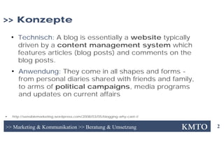 >> Konzepte
    ●
        Technisch: A blog is essentially a website typically
        driven by a content management syst...