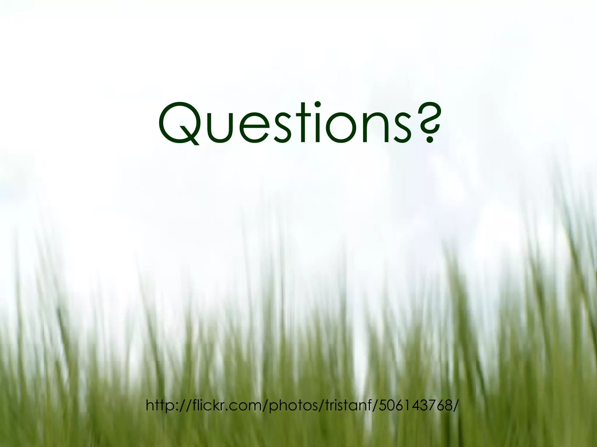 Questions? http://flickr.com/photos/tristanf/506143768/