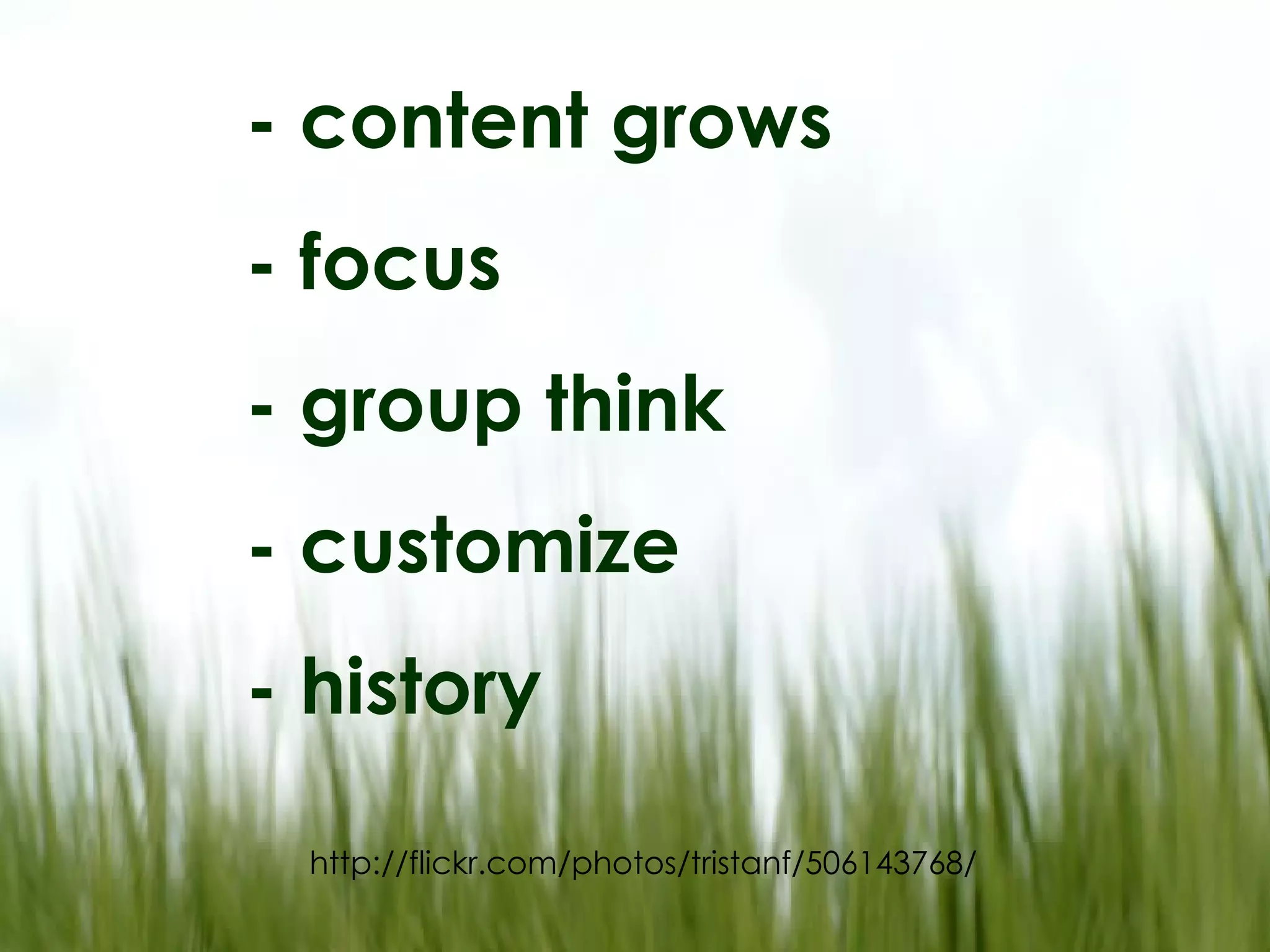http://flickr.com/photos/tristanf/506143768/ - content grows - focus - group think - customize - history