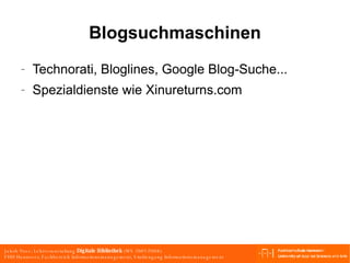 Blogsuchmaschinen Technorati, Bloglines, Google Blog-Suche... Spezialdienste wie Xinureturns.com 