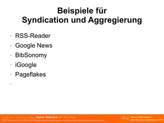 Beispiele für Syndication und Aggregierung RSS-Reader Google News BibSonomy iGoogle Pageflakes 