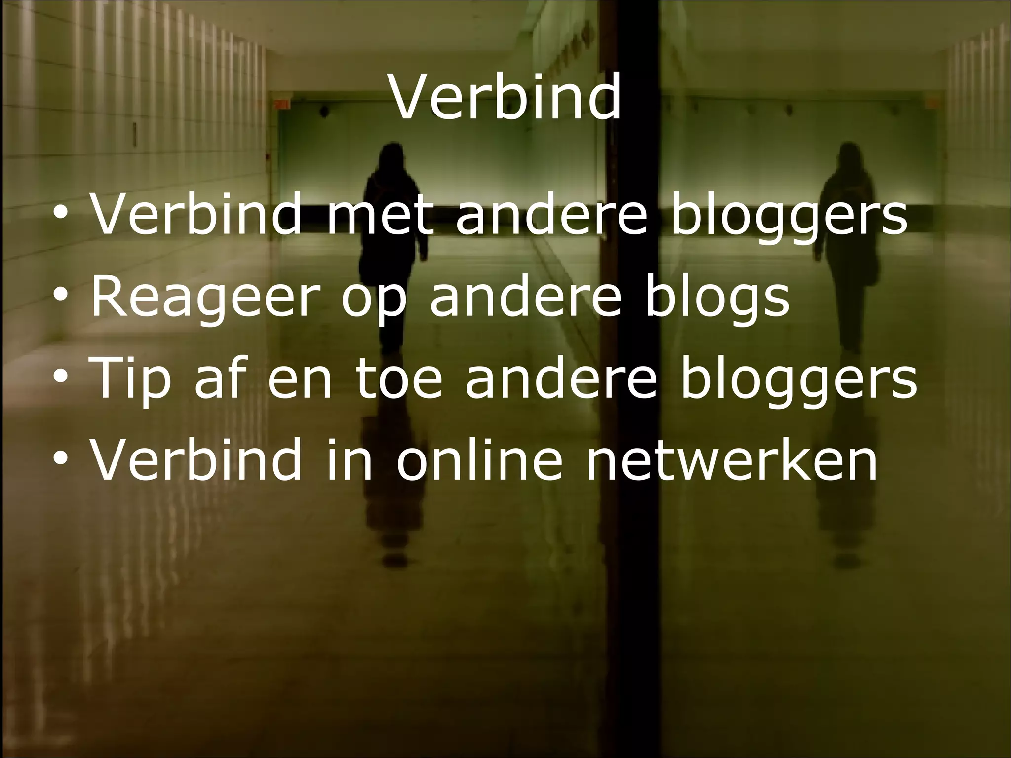 Verbind Verbind met andere bloggers Reageer op andere blogs Tip af en toe andere bloggers Verbind in online netwerken 