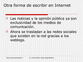 Las noticias y la opinión pública ya son exclusividad de los medios de comunicación. Ahora se trasladan a las redes sociales que existen en la red gracias a los weblogs. Otra forma de escribir en Internet 