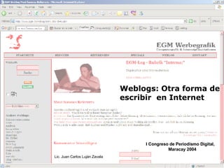 Weblogs: Otra forma de  escribir  en Internet Lic. Juan Carlos Luján Zavala I Congreso de Periodismo Digital,  Maracay 2004 
