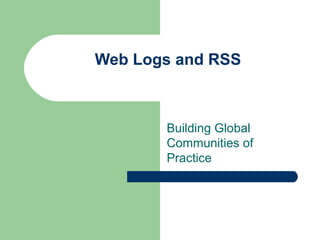 Web Logs and RSS
Building Global
Communities of
Practice
 