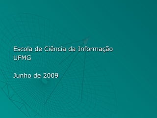 Escola de Ciência da Informação
UFMG

Junho de 2009
 