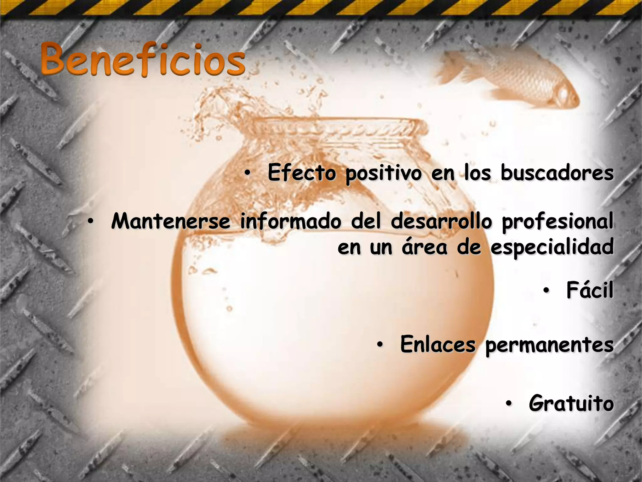 • Efecto positivo en los buscadores

• Mantenerse informado del desarrollo profesional
                      en un área de especialidad

                                          • Fácil

                          • Enlaces permanentes

                                      • Gratuito
 