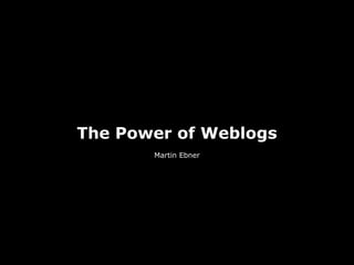 The Power of Weblogs
       Martin Ebner
 