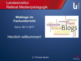 LI: Thomas Spahn
Landesinstitut
Referat Medienpädagogik
Weblogs im
Fachunterricht
GyLe, 09.11.2017
Herzlich willkommen!
 