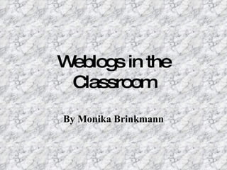 Weblogs in the Classroom By Monika Brinkmann 