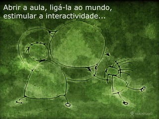 Abrir a aula, ligá-la ao mundo, estimular a interactividade... 