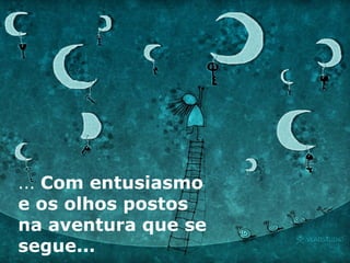 ...  Com entusiasmo e os olhos postos na aventura que se segue... 