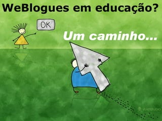 WeBlogues em educação? Um caminho... 