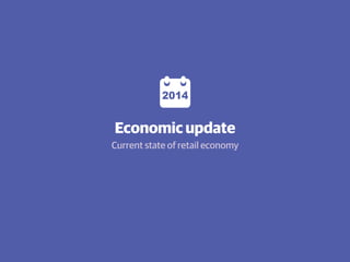 Economic update
Current state of retail economy
2014
 