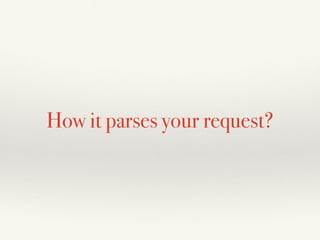 How it parses your request?
 