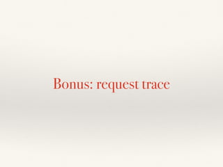 Bonus: request trace
 